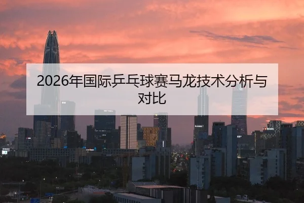nian-guo-ji-ping-pang-qiu-sai-ma-long-ji-shu-fen-xi-yu-dui-bi-2-273.jpg