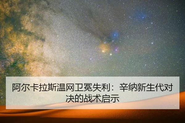 a-er-ka-la-si-wen-wang-wei-mian-shi-li-xin-na-xin-sheng-dai-dui-jue-de-zhan-shu-qi-shi-2-437.jpg